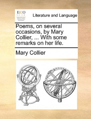 Carte Poems, on Several Occasions, by Mary Collier, ... with Some Remarks on Her Life. Mary Collier