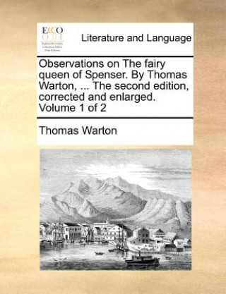 Książka Observations on the Fairy Queen of Spenser. by Thomas Warton, ... the Second Edition, Corrected and Enlarged. Volume 1 of 2 Thomas Warton