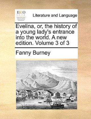 Kniha Evelina, Or, the History of a Young Lady's Entrance Into the World. a New Edition. Volume 3 of 3 Fanny Burney