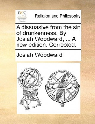 Knjiga Dissuasive from the Sin of Drunkenness. by Josiah Woodward, ... a New Edition. Corrected. Josiah Woodward