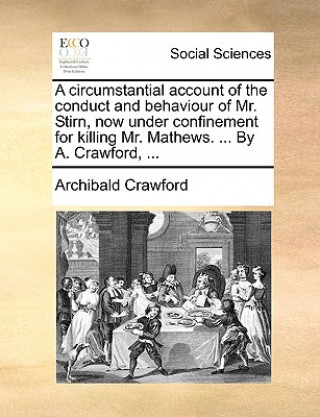 Carte Circumstantial Account of the Conduct and Behaviour of Mr. Stirn, Now Under Confinement for Killing Mr. Mathews. ... by A. Crawford, ... Archibald Crawford