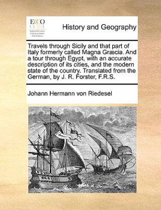 Kniha Travels Through Sicily and That Part of Italy Formerly Called Magna Graecia. and a Tour Through Egypt, with an Accurate Description of Its Cities, and Johann Hermann von Riedesel