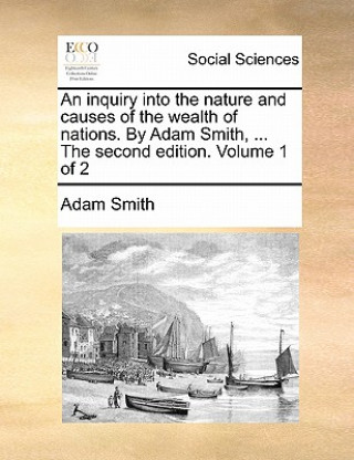 Knjiga inquiry into the nature and causes of the wealth of nations. By Adam Smith, ... The second edition. Volume 1 of 2 Adam Smith