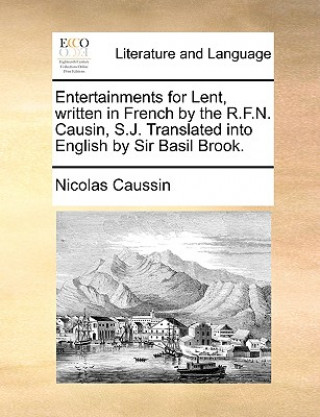 Книга Entertainments for Lent, Written in French by the R.F.N. Causin, S.J. Translated Into English by Sir Basil Brook. Nicolas Caussin