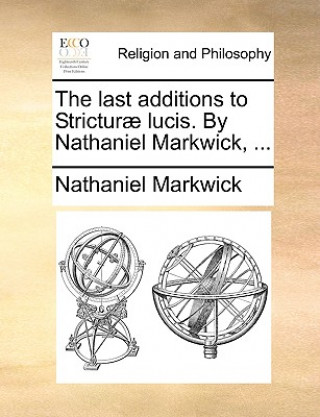 Livre Last Additions to Strictur] Lucis. by Nathaniel Markwick, ... Nathaniel Markwick