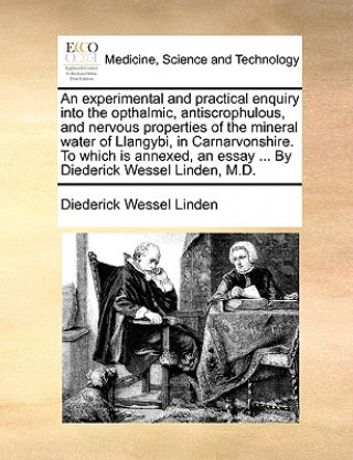 Libro Experimental and Practical Enquiry Into the Opthalmic, Antiscrophulous, and Nervous Properties of the Mineral Water of Llangybi, in Carnarvonshire. to Diederick Wessel Linden