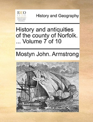 Carte History and antiquities of the county of Norfolk. ... Volume 7 of 10 Mostyn John. Armstrong