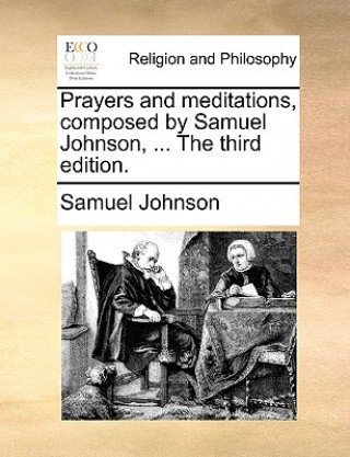 Książka Prayers and Meditations, Composed by Samuel Johnson, ... the Third Edition. Samuel Johnson