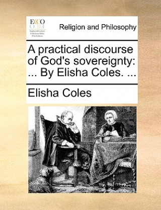 Livre A practical discourse of God's sovereignty: ... By Elisha Coles. ... Elisha Coles