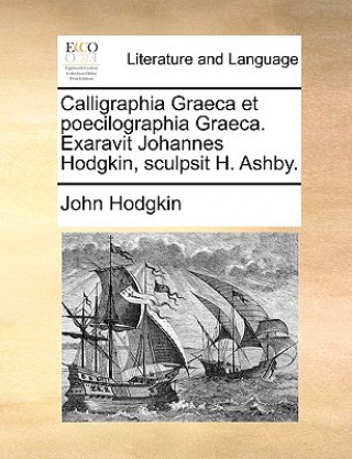 Kniha Calligraphia Graeca Et Poecilographia Graeca. Exaravit Johannes Hodgkin, Sculpsit H. Ashby. John Hodgkin