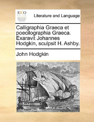 Knjiga Calligraphia Graeca Et Poecilographia Graeca. Exaravit Johannes Hodgkin, Sculpsit H. Ashby. John Hodgkin