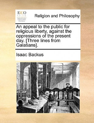 Libro Appeal to the Public for Religious Liberty, Against the Oppressions of the Present Day. [Three Lines from Galatians]. Isaac Backus