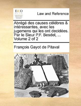 Buch Abrg Des Causes Clbres & Intressantes, Avec Les Jugemens Qui Les Ont Decides. Par Le Sieur P.F. Besdel, ... Volume 2 of 2 Franois Gayot De Pitaval