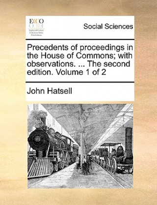 Kniha Precedents of Proceedings in the House of Commons; With Observations. ... the Second Edition. Volume 1 of 2 John Hatsell