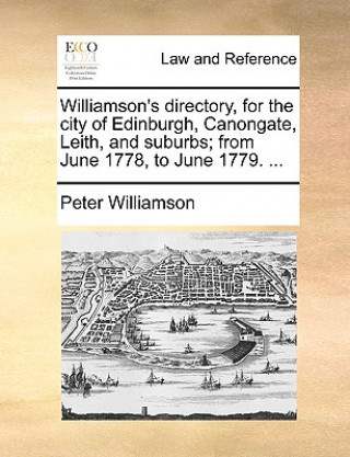 Carte Williamson's Directory, for the City of Edinburgh, Canongate, Leith, and Suburbs; From June 1778, to June 1779. ... Williamson