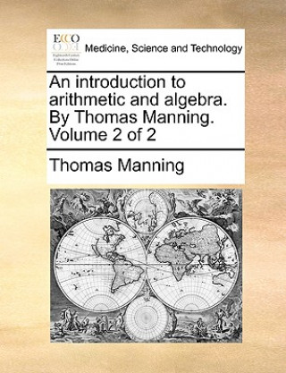 Könyv Introduction to Arithmetic and Algebra. by Thomas Manning. Volume 2 of 2 Thomas Manning