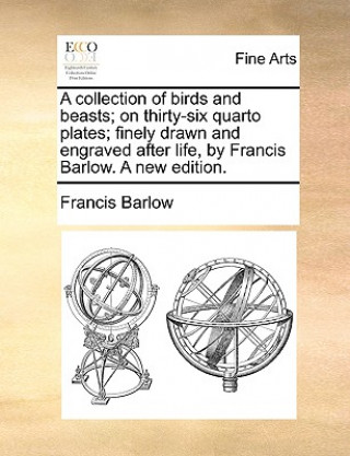 Книга Collection of Birds and Beasts; On Thirty-Six Quarto Plates; Finely Drawn and Engraved After Life, by Francis Barlow. a New Edition. Francis Barlow