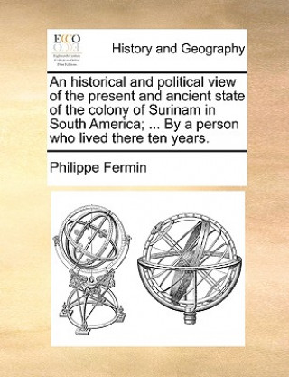 Kniha Historical and Political View of the Present and Ancient State of the Colony of Surinam in South America; ... by a Person Who Lived There Ten Years. Philippe Fermin