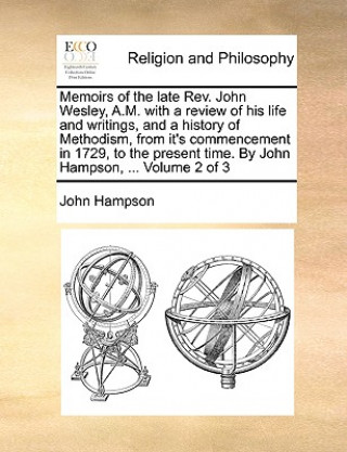 Kniha Memoirs of the late Rev. John Wesley, A.M. with a review of his life and writings, and a history of Methodism, from it's commencement in 1729, to the John Hampson