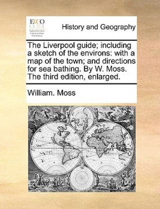 Könyv Liverpool Guide; Including a Sketch of the Environs William. Moss