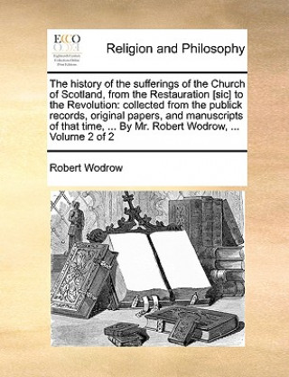 Książka history of the sufferings of the Church of Scotland, from the Restauration [sic] to the Revolution Robert Wodrow