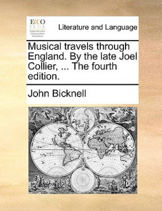 Könyv Musical Travels Through England. by the Late Joel Collier, ... the Fourth Edition. John Bicknell