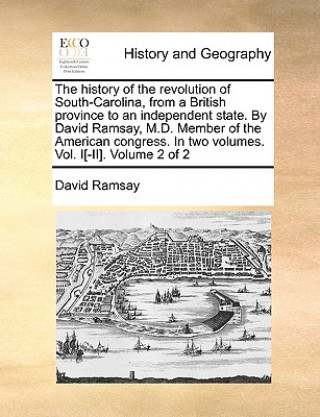 Kniha history of the revolution of South-Carolina, from a British province to an independent state. By David Ramsay, M.D. Member of the American congress. I David Ramsay