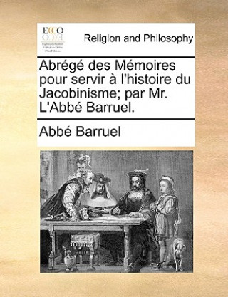 Książka Abr g  Des M moires Pour Servir   l'Histoire Du Jacobinisme; Par Mr. l'Abb  Barruel. Abbï¿½ Barruel