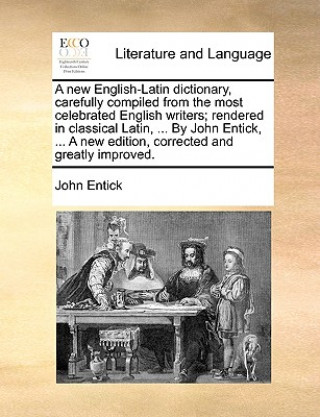 Książka New English-Latin Dictionary, Carefully Compiled from the Most Celebrated English Writers; Rendered in Classical Latin, ... by John Entick, ... a New John Entick