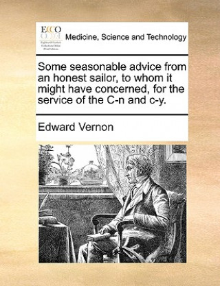 Buch Some Seasonable Advice from an Honest Sailor, to Whom It Might Have Concerned, for the Service of the C-N and C-Y. Edward Vernon