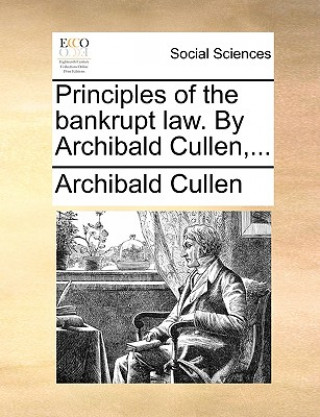 Kniha Principles of the bankrupt law. By Archibald Cullen, ... Archibald Cullen