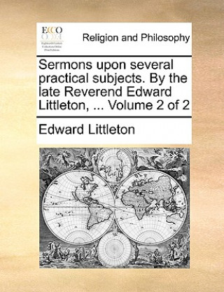 Książka Sermons Upon Several Practical Subjects. by the Late Reverend Edward Littleton, ... Volume 2 of 2 Edward Littleton