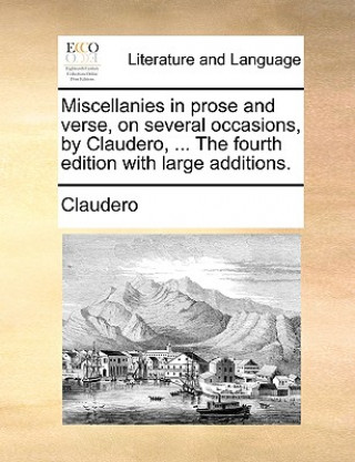 Livre Miscellanies in Prose and Verse, on Several Occasions, by Claudero, ... the Fourth Edition with Large Additions. Claudero