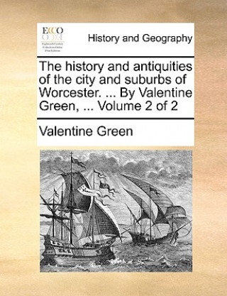 Kniha History and Antiquities of the City and Suburbs of Worcester. ... by Valentine Green, ... Volume 2 of 2 Valentine Green