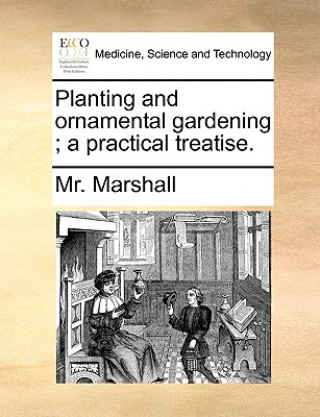 Knjiga Planting and ornamental gardening; a practical treatise. Mr. Marshall