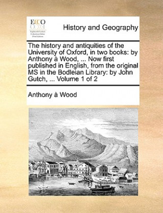 Carte history and antiquities of the University of Oxford, in two books Wood