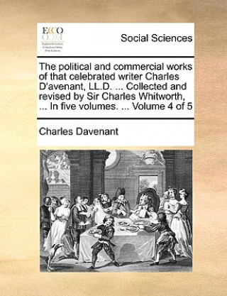 Carte The political and commercial works of that celebrated writer Charles D'avenant, LL.D. ... Collected and revised by Sir Charles Whitworth, ... In five Charles Davenant