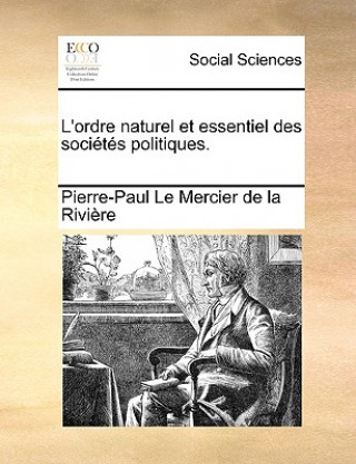 Kniha L'Ordre Naturel Et Essentiel Des Societes Politiques. Pierre-Paul Le Mercier De La Rivire