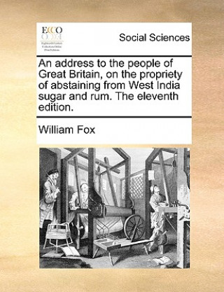 Kniha Address to the People of Great Britain, on the Propriety of Abstaining from West India Sugar and Rum. the Eleventh Edition. Fox