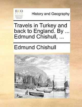 Könyv Travels in Turkey and Back to England. by ... Edmund Chishull, ... Edmund Chishull