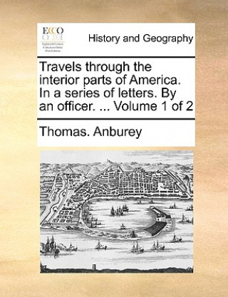 Carte Travels through the interior parts of America. In a series of letters. By an officer. ... Volume 1 of 2 Thomas. Anburey