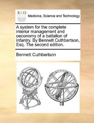 Книга System for the Complete Interior Management and Oeconomy of a Battalion of Infantry. by Bennett Cuthbertson, Esq. the Second Edition. Bennett Cuthbertson