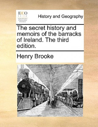 Książka Secret History and Memoirs of the Barracks of Ireland. the Third Edition. Henry Brooke