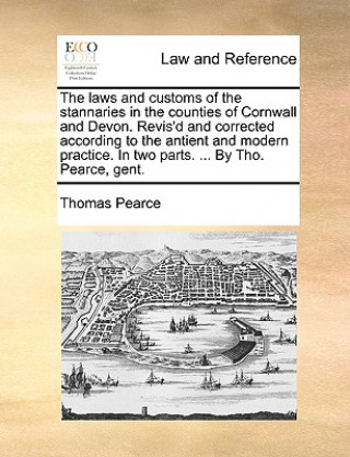 Книга Laws and Customs of the Stannaries in the Counties of Cornwall and Devon. Revis'd and Corrected According to the Antient and Modern Practice. in Two P Thomas Pearce