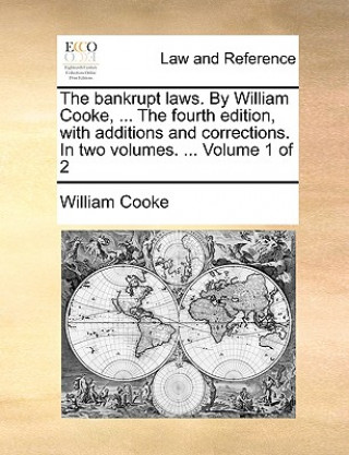 Könyv bankrupt laws. By William Cooke, ... The fourth edition, with additions and corrections. In two volumes. ... Volume 1 of 2 William Cooke