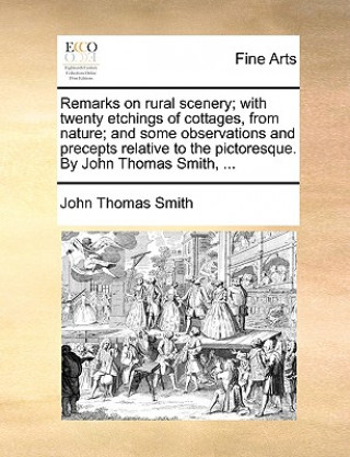 Книга Remarks on Rural Scenery; With Twenty Etchings of Cottages, from Nature; And Some Observations and Precepts Relative to the Pictoresque. by John Thoma John Thomas Smith