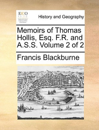 Kniha Memoirs of Thomas Hollis, Esq. F.R. and A.S.S. Volume 2 of 2 Francis Blackburne