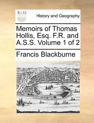 Kniha Memoirs of Thomas Hollis, Esq. F.R. and A.S.S. Volume 1 of 2 Francis Blackburne