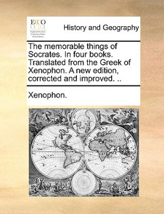 Kniha Memorable Things of Socrates. in Four Books. Translated from the Greek of Xenophon. a New Edition, Corrected and Improved. .. Xenophon