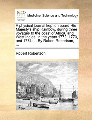 Kniha Physical Journal Kept on Board His Majesty's Ship Rainbow, During Three Voyages to the Coast of Africa, and West Indies, in the Years 1772, 1773, and Robertson